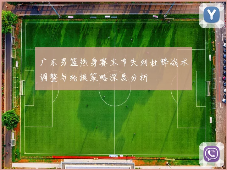 广东男篮热身赛末节失利杜锋战术调整与轮换策略深度分析