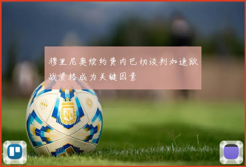 穆里尼奥续约费内巴切谈判加速欧战资格成为关键因素