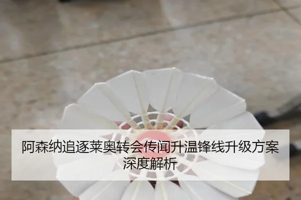 阿森纳追逐莱奥转会传闻升温锋线升级方案深度解析